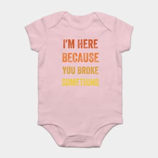 I Am Here Because You Broke Something, Vintage style Baby Bodysuit